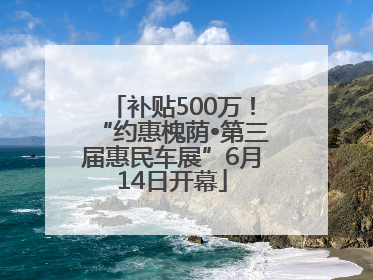 补贴500万！“约惠槐荫•第三届惠民车展”6月14日开幕