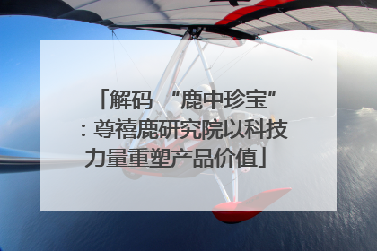 解码 “鹿中珍宝”：尊禧鹿研究院以科技力量重塑产品价值
