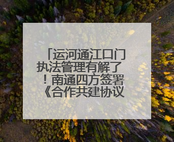 运河通江口门执法管理有解了！南通四方签署《合作共建协议》共筑通吕河口安全防线