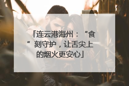 连云港海州：“食”刻守护，让舌尖上的烟火更安心