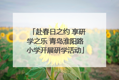 赴春日之约 享研学之乐 青岛淮阳路小学开展研学活动