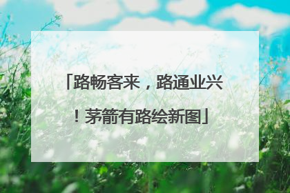 路畅客来，路通业兴！茅箭有路绘新图