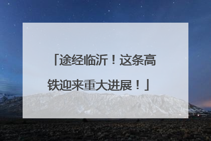 途经临沂！这条高铁迎来重大进展！