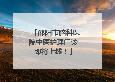 邵阳市脑科医院中医护理门诊即将上线！