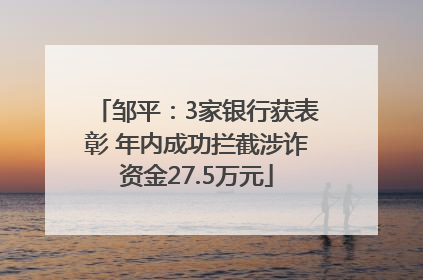 邹平：3家银行获表彰 年内成功拦截涉诈资金27.5万元