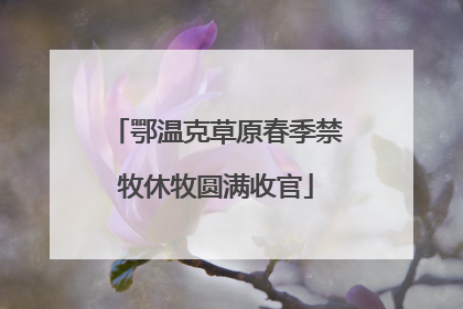 鄂温克草原春季禁牧休牧圆满收官