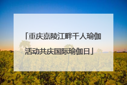 重庆嘉陵江畔千人瑜伽活动共庆国际瑜伽日