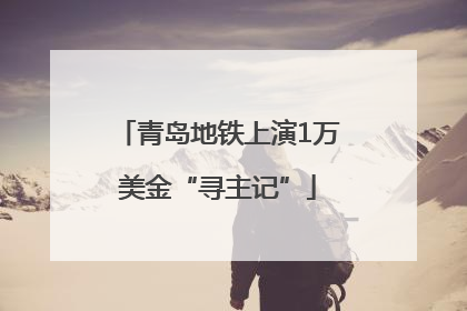 青岛地铁上演1万美金“寻主记”