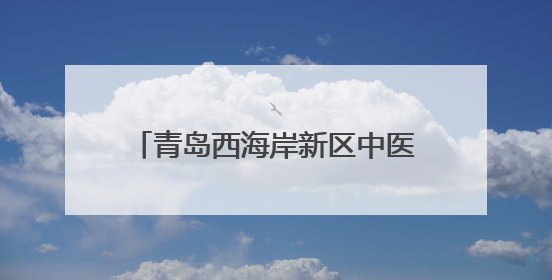 青岛西海岸新区中医医院多学科专家“组团”义诊，免费筛查+权威科普一站式