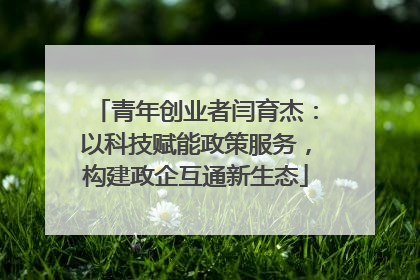 青年创业者闫育杰：以科技赋能政策服务，构建政企互通新生态