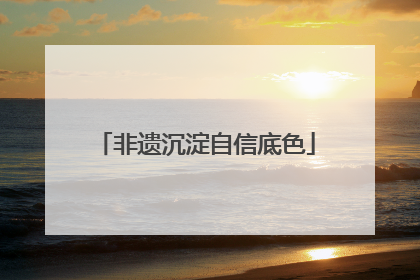 非遗沉淀自信底色