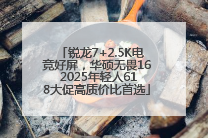 锐龙7+2.5K电竞好屏，华硕无畏16 2025年轻人618大促高质价比首选