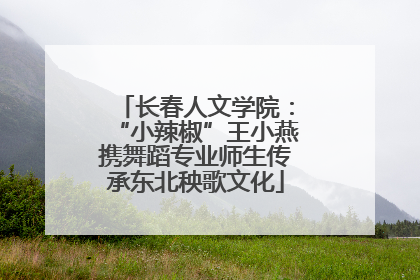长春人文学院：“小辣椒”王小燕携舞蹈专业师生传承东北秧歌文化