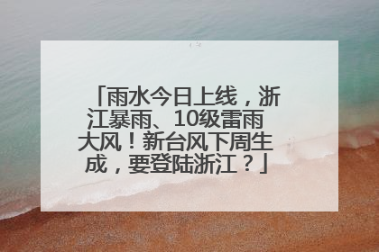 雨水今日上线，浙江暴雨、10级雷雨大风！新台风下周生成，要登陆浙江？