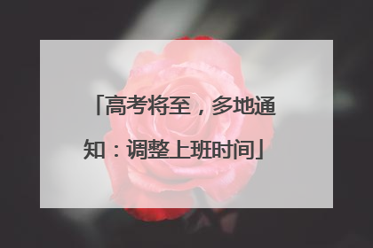 高考将至，多地通知：调整上班时间