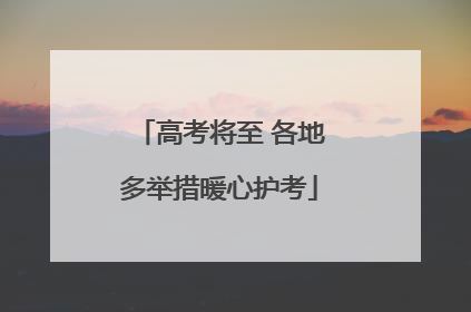 高考将至 各地多举措暖心护考