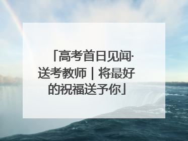 高考首日见闻·送考教师｜将最好的祝福送予你