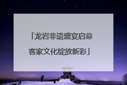 龙岩非遗盛宴启幕 客家文化绽放新彩