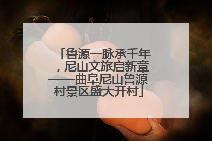 鲁源一脉承千年，尼山文旅启新章——曲阜尼山鲁源村景区盛大开村