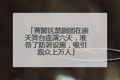 黄陂区楚剧团在露天舞台连演六天，准备了防暑设施，吸引观众上万人