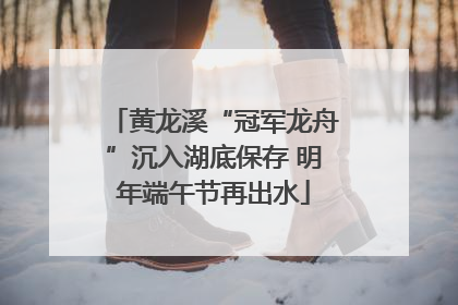 黄龙溪“冠军龙舟”沉入湖底保存 明年端午节再出水