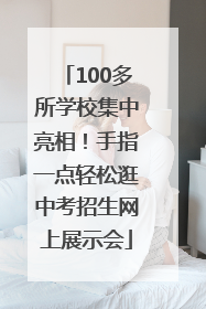 100多所学校集中亮相！手指一点轻松逛中考招生网上展示会