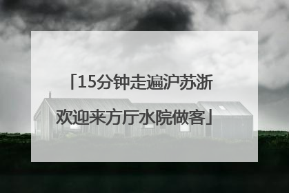 15分钟走遍沪苏浙 欢迎来方厅水院做客