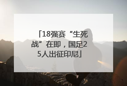 18强赛“生死战”在即，国足25人出征印尼
