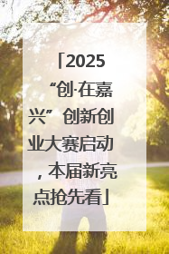 2025“创·在嘉兴”创新创业大赛启动，本届新亮点抢先看