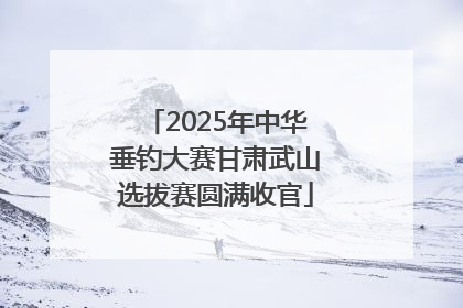 2025年中华垂钓大赛甘肃武山选拔赛圆满收官