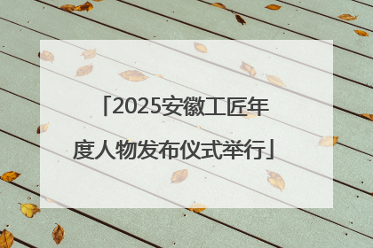 2025安徽工匠年度人物发布仪式举行