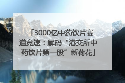 3000亿中药饮片赛道竞速：解码“港交所中药饮片第一股”新荷花