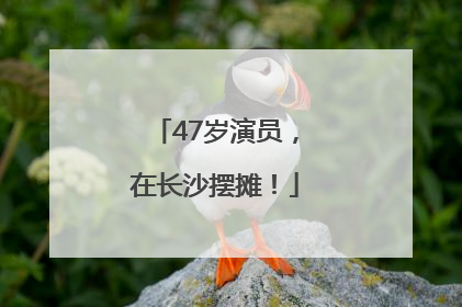 47岁演员，在长沙摆摊！