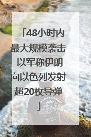 48小时内最大规模袭击 以军称伊朗向以色列发射超20枚导弹
