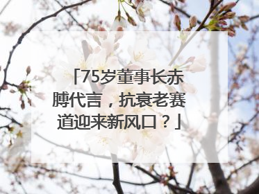 75岁董事长赤膊代言，抗衰老赛道迎来新风口？