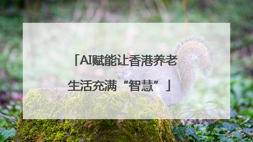 AI赋能让香港养老生活充满“智慧”